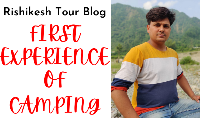 rishikesh tour blog, rishikesh tour blog in hindi, rishikesh camping tour blog, weekend camping in rishikesh, rishikesh tour from new delhi, gangnahar tour blog in hindi