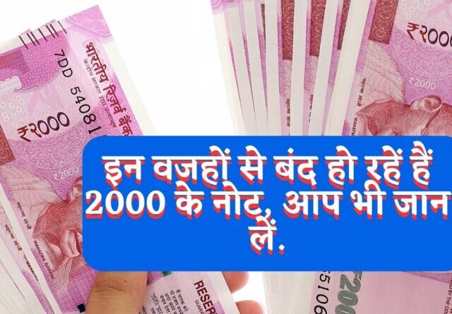 इन वजहों से बंद हो रहें हैं 2000 के नोट, आप भी जान लें.