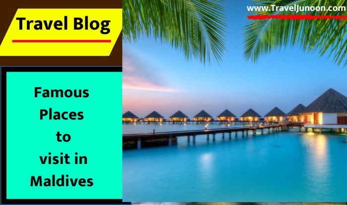 Famous places to visit in Maldives